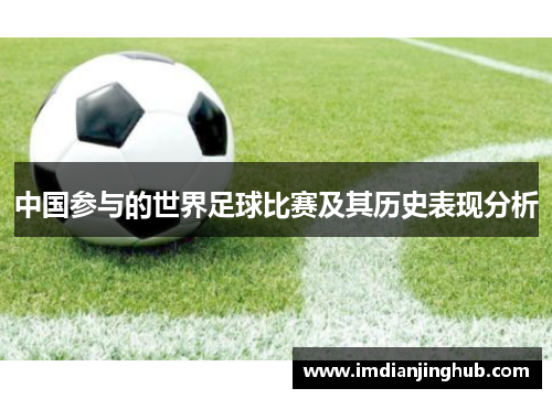 中国参与的世界足球比赛及其历史表现分析