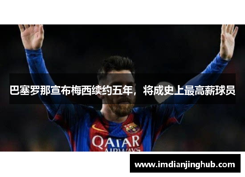 巴塞罗那宣布梅西续约五年，将成史上最高薪球员