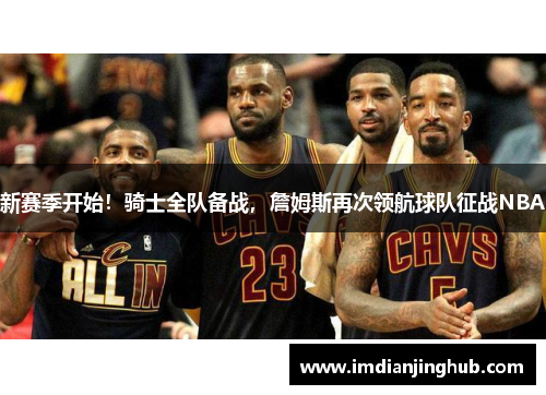新赛季开始！骑士全队备战，詹姆斯再次领航球队征战NBA